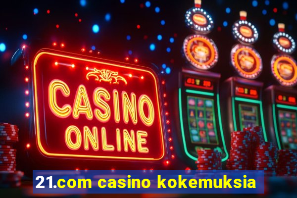 21.com casino kokemuksia