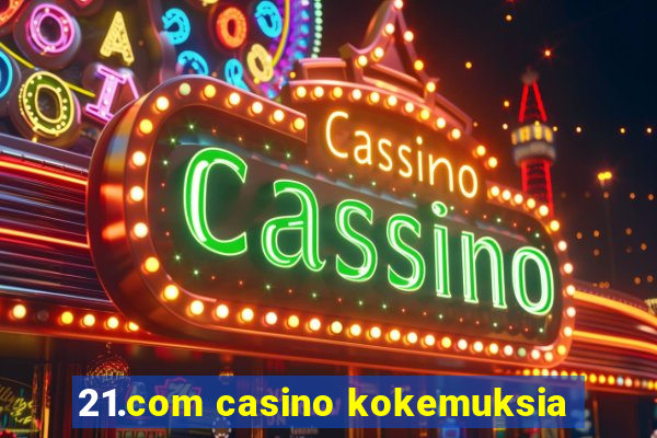 21.com casino kokemuksia