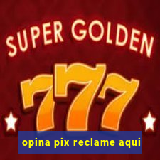 opina pix reclame aqui