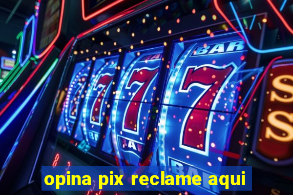 opina pix reclame aqui