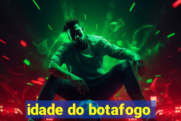 idade do botafogo