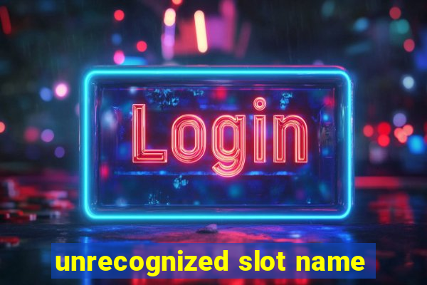 unrecognized slot name