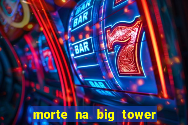 morte na big tower beto carrero