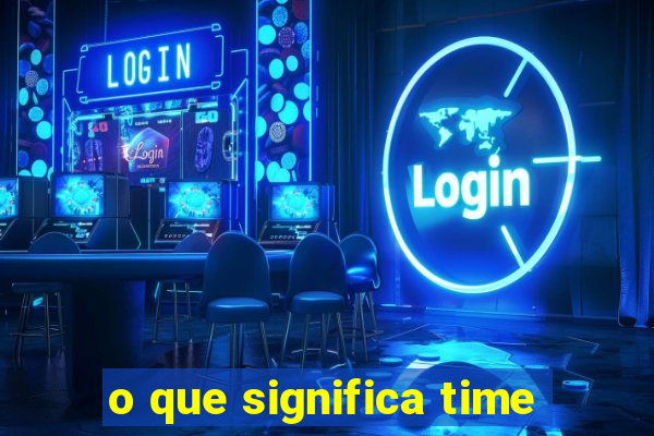 o que significa time