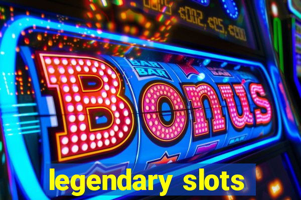 legendary slots