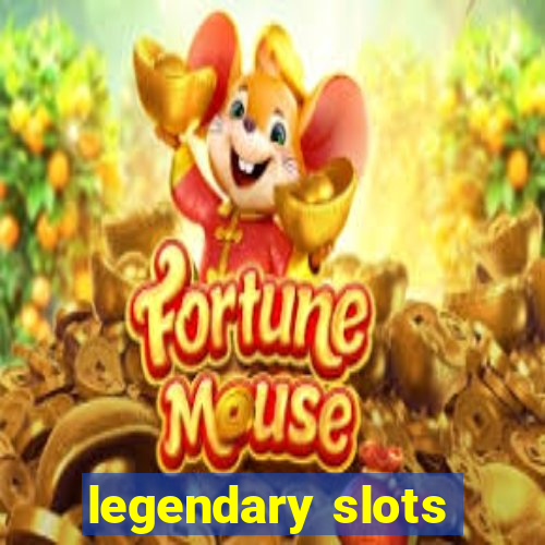 legendary slots