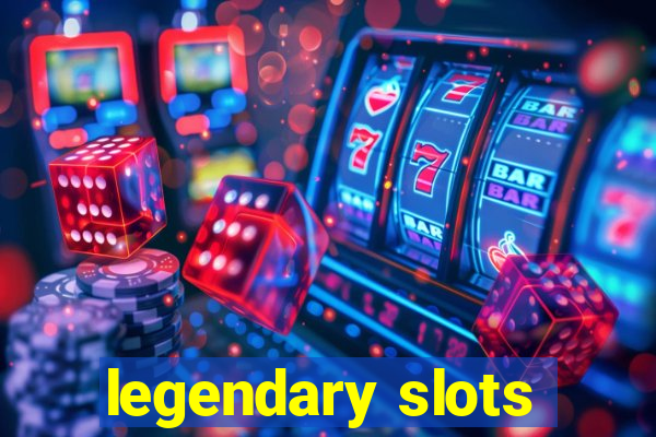 legendary slots