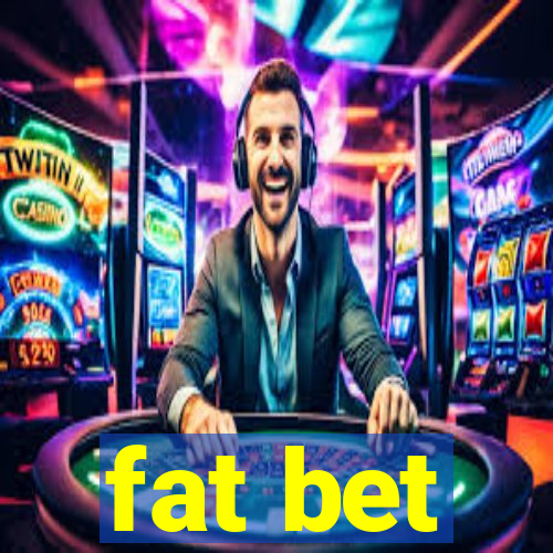 fat bet