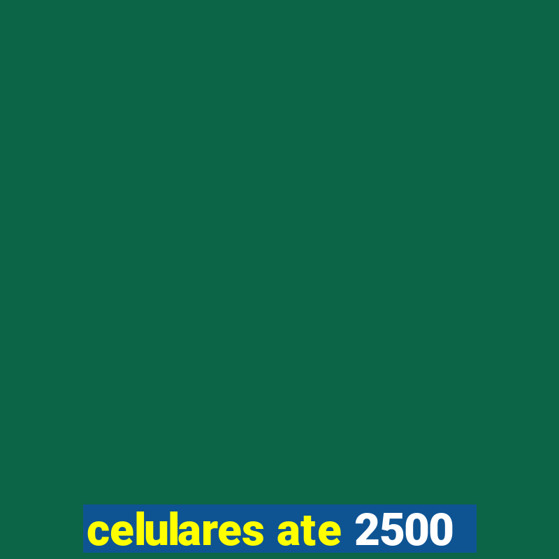 celulares ate 2500