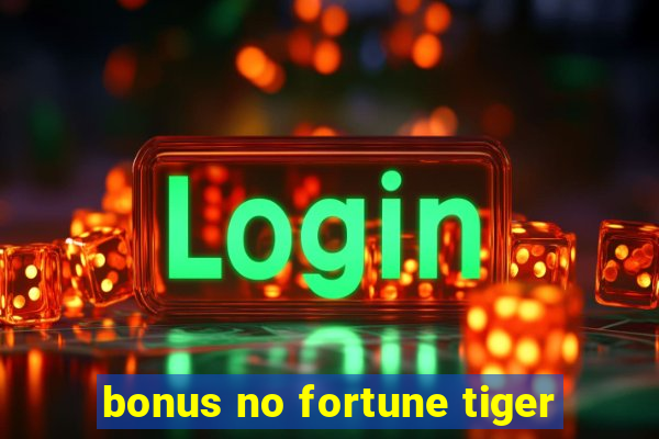 bonus no fortune tiger