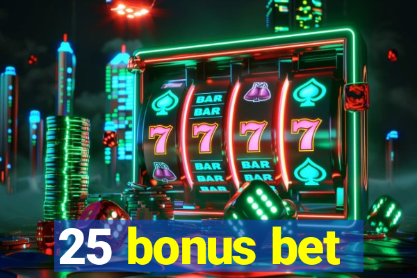 25 bonus bet