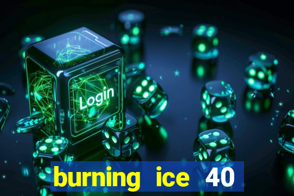 burning ice 40 slot online