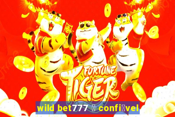 wild bet777 茅 confi谩vel