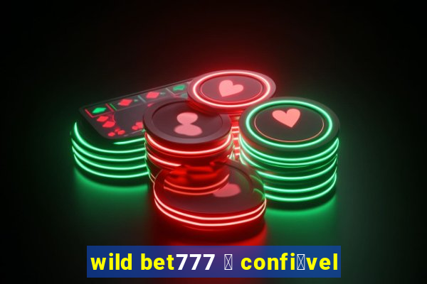 wild bet777 茅 confi谩vel