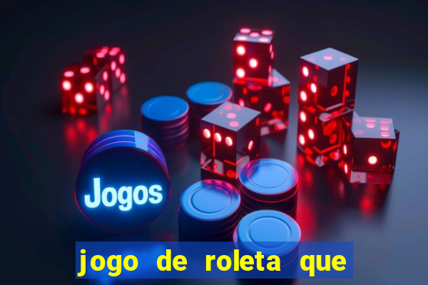 jogo de roleta que ganha dinheiro de verdade