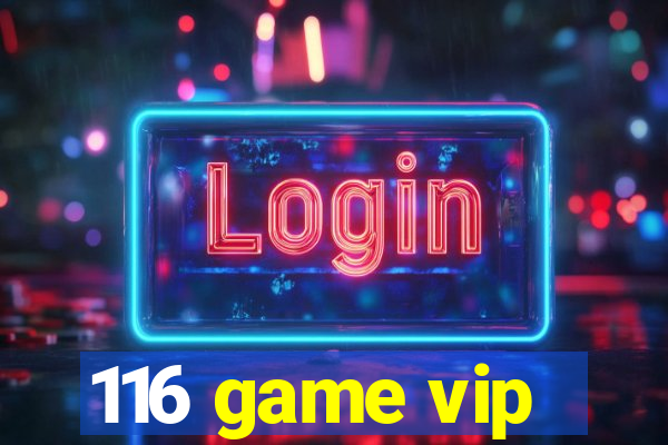 116 game vip