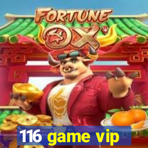 116 game vip