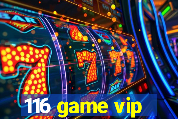 116 game vip