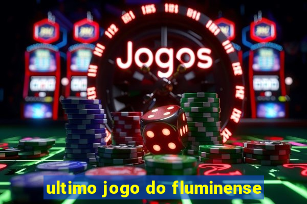 ultimo jogo do fluminense