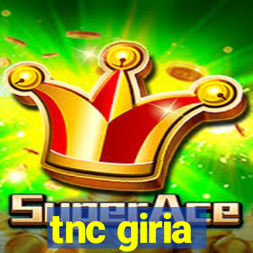 tnc giria