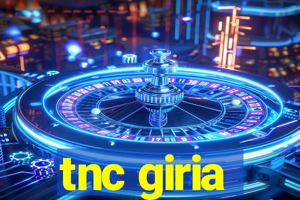 tnc giria