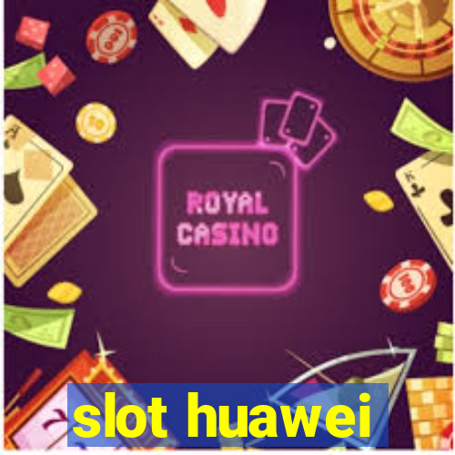 slot huawei