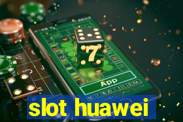 slot huawei