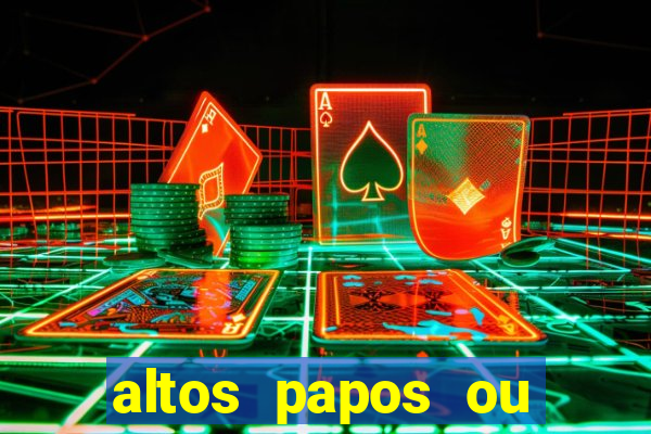 altos papos ou autos papos