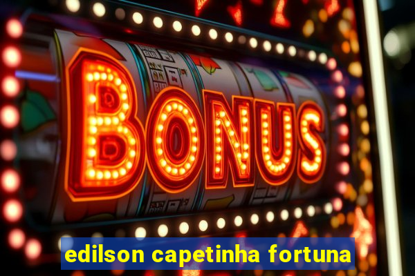 edilson capetinha fortuna