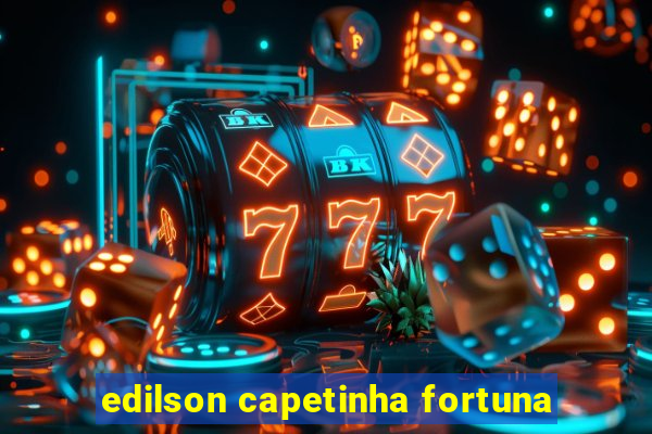 edilson capetinha fortuna