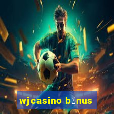 wjcasino b么nus