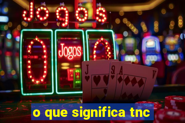 o que significa tnc