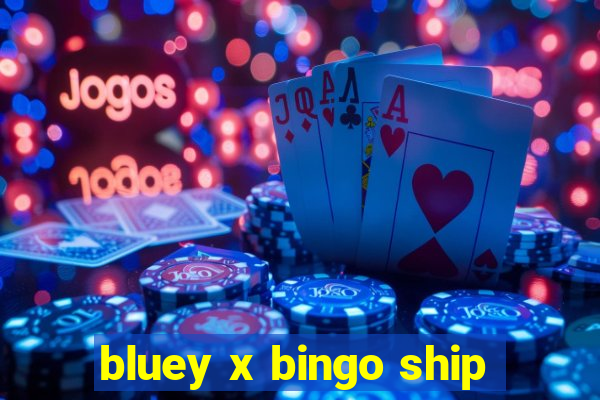 bluey x bingo ship