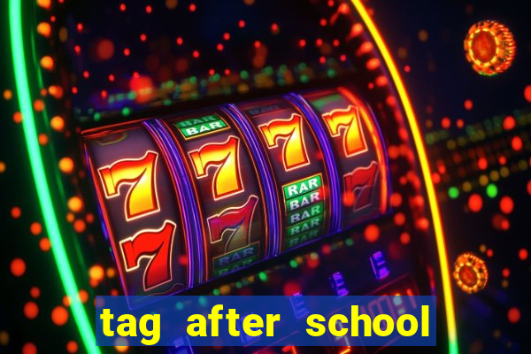 tag after school apk download