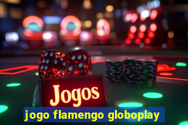 jogo flamengo globoplay