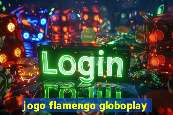 jogo flamengo globoplay