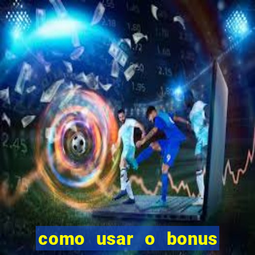 como usar o bonus da vai de bet