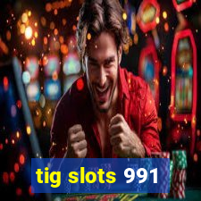 tig slots 991