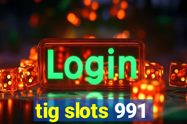 tig slots 991