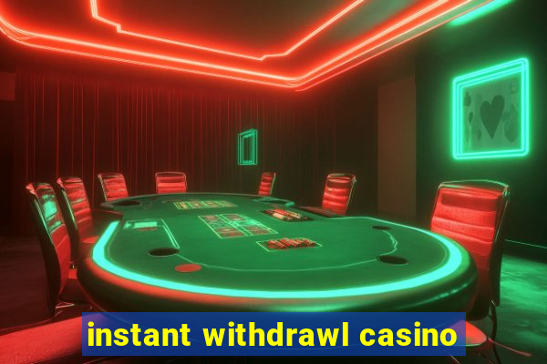 instant withdrawl casino