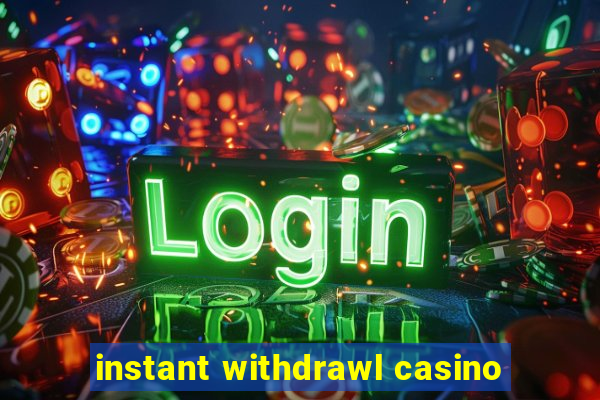 instant withdrawl casino