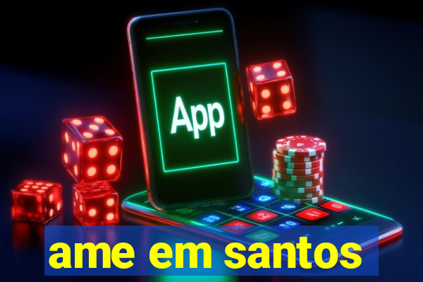 ame em santos