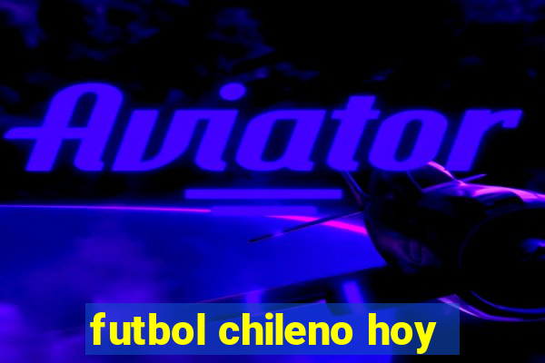 futbol chileno hoy