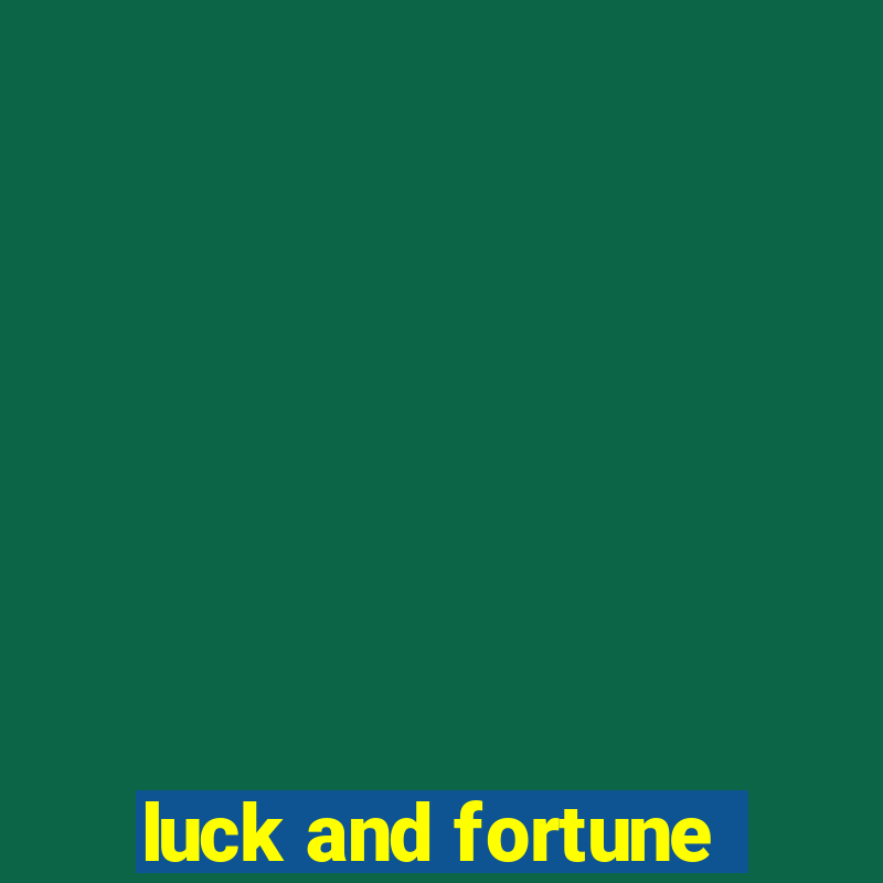 luck and fortune