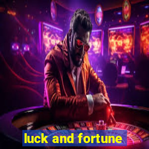 luck and fortune