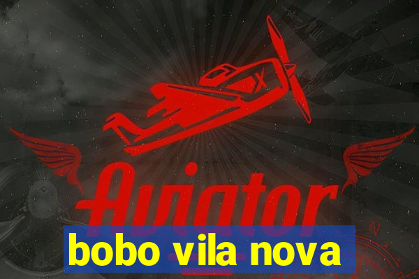 bobo vila nova