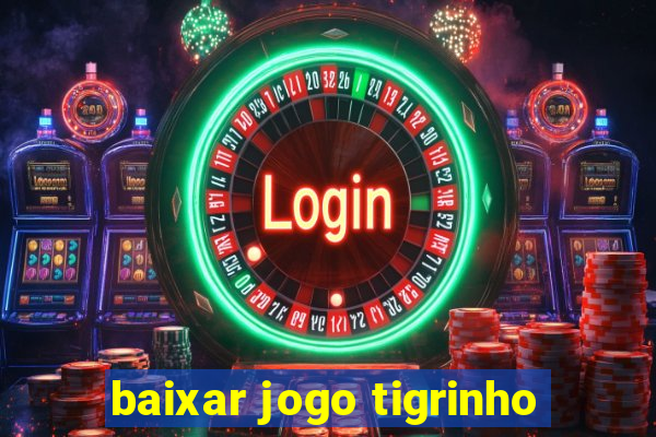 baixar jogo tigrinho