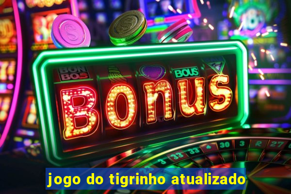 jogo do tigrinho atualizado