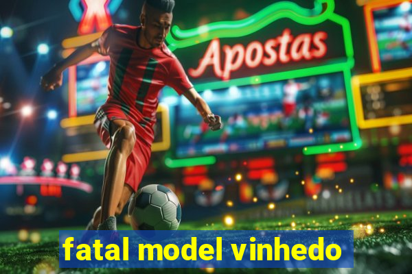 fatal model vinhedo