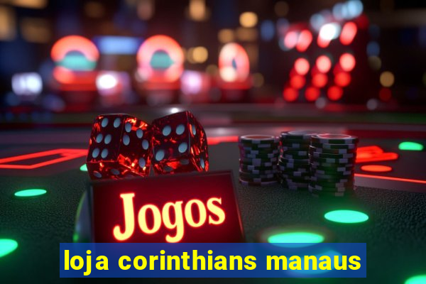 loja corinthians manaus